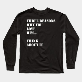 Reasons Why I Love Him Long Sleeve T-Shirt